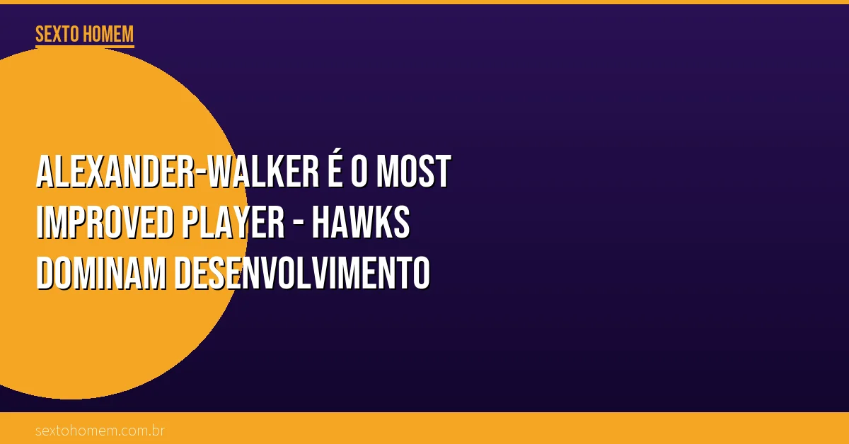 Alexander-Walker é o Most Improved Player – Hawks dominam desenvolvimento