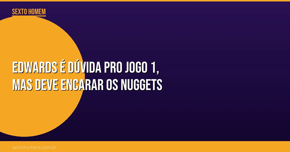Edwards é dúvida pro Jogo 1, mas deve encarar os Nuggets