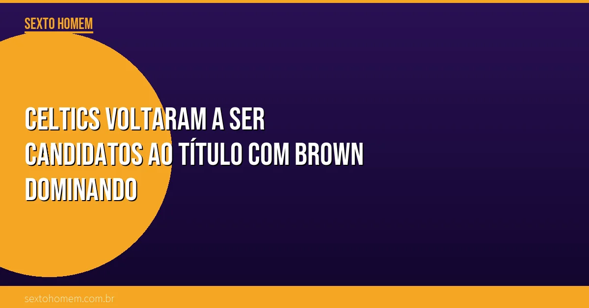 Celtics voltaram a ser candidatos ao título com Brown dominando
