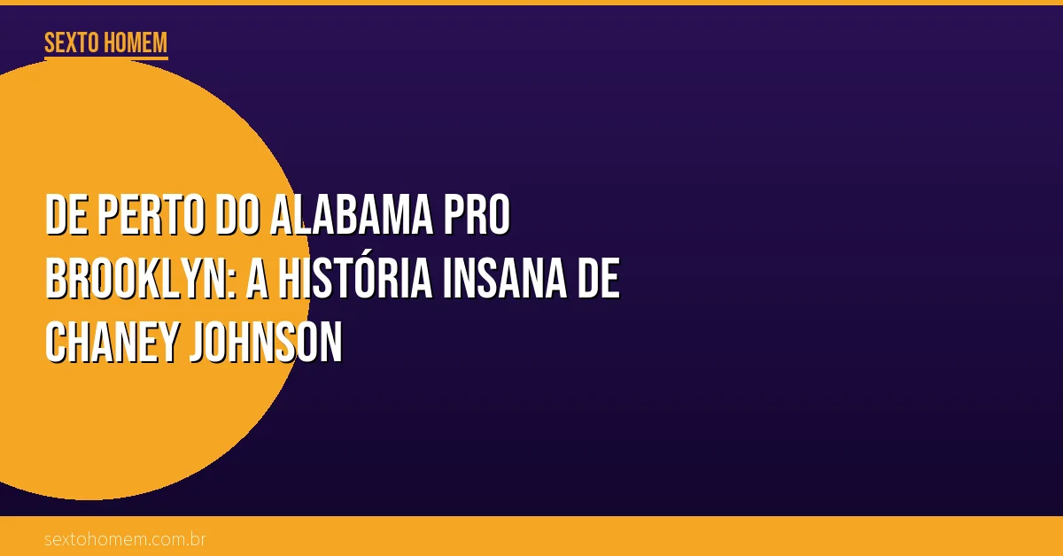 De perto do Alabama pro Brooklyn: a história insana de Chaney Johnson