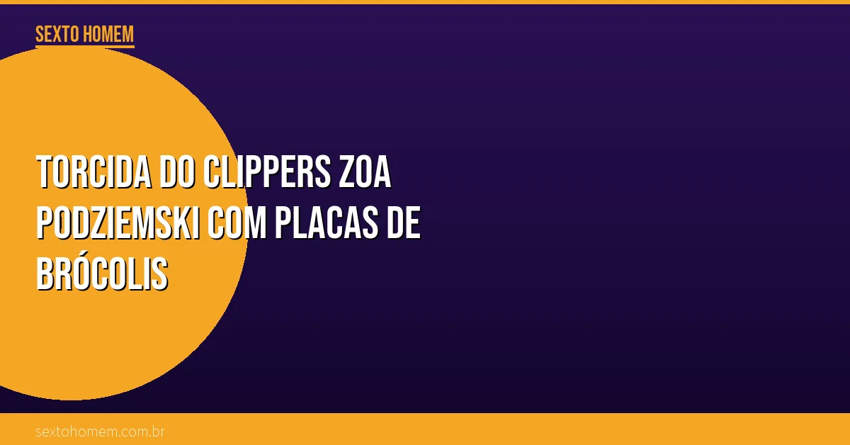 Torcida do Clippers zoa Podziemski com placas de brócolis
