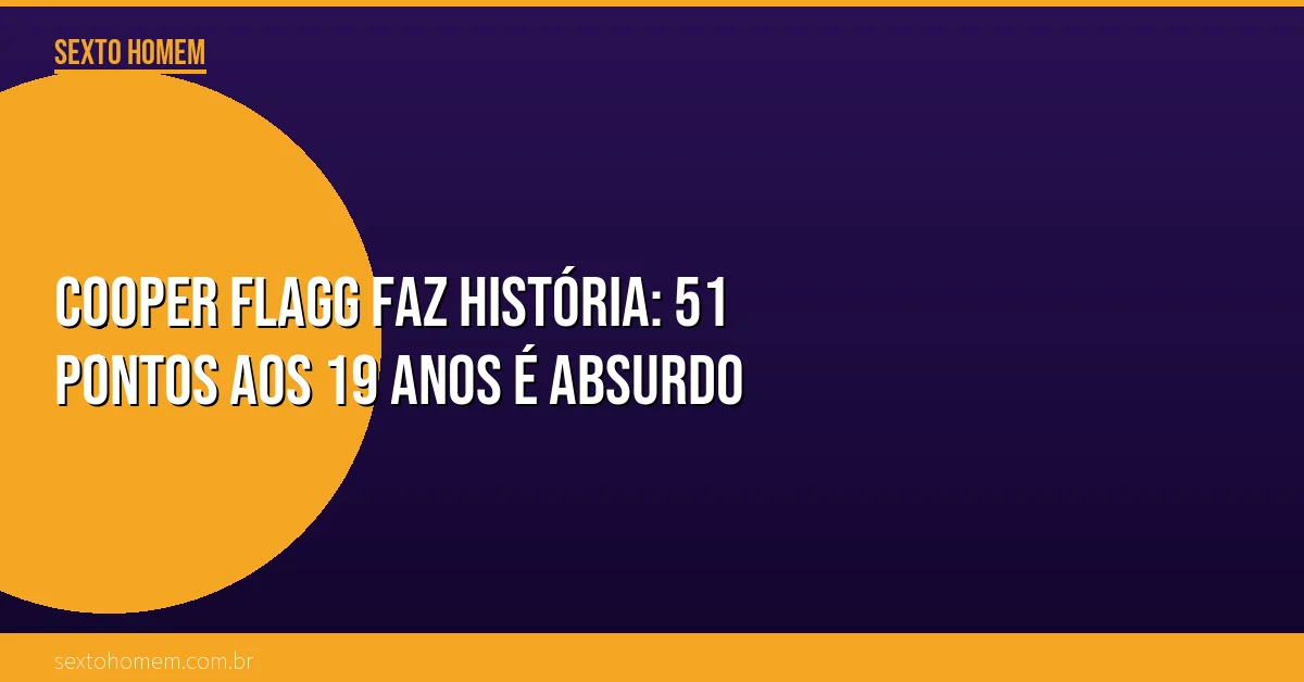 Cooper Flagg faz história: 51 pontos aos 19 anos é ABSURDO