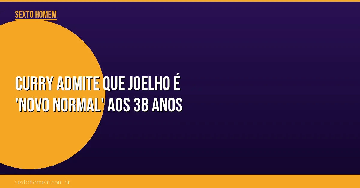 Curry admite que joelho é ‘novo normal’ aos 38 anos
