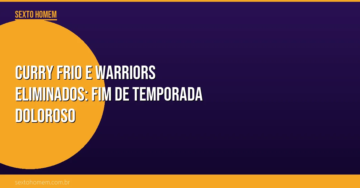 Curry frio e Warriors eliminados: fim de temporada doloroso