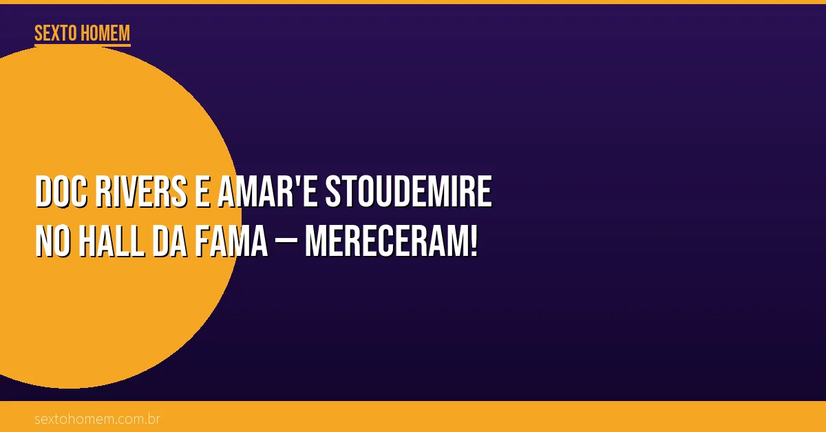 Doc Rivers e Amar’e Stoudemire no Hall da Fama — mereceram!