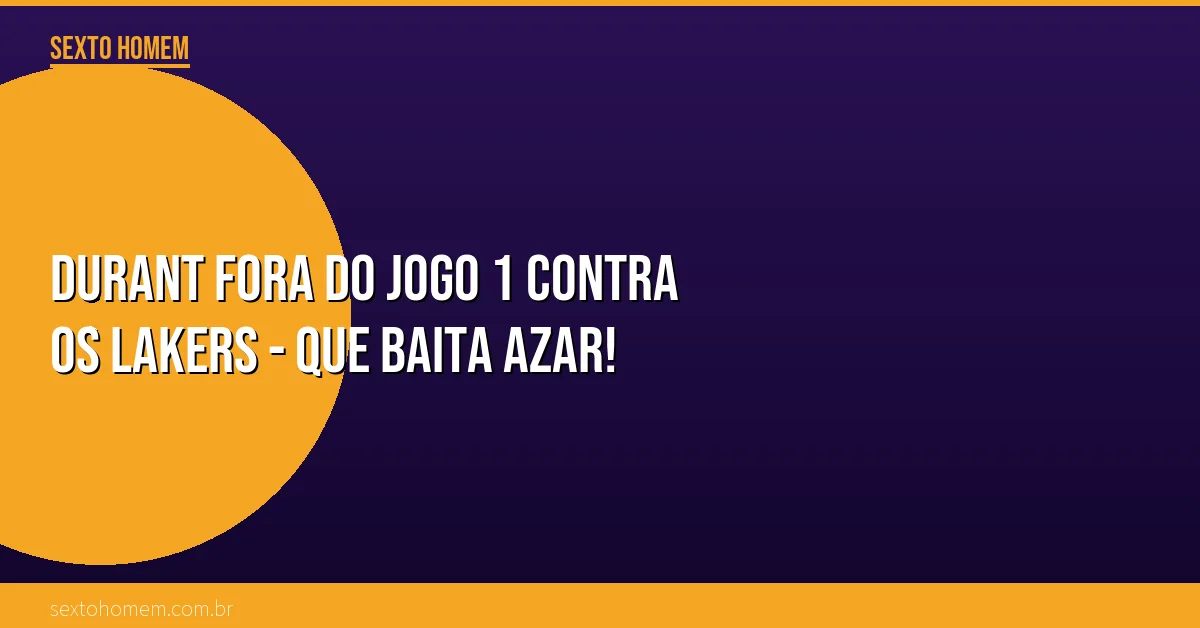 Durant fora do Jogo 1 contra os Lakers – que baita azar!