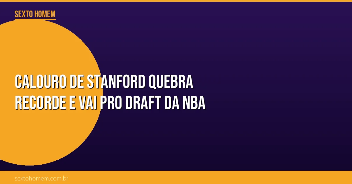 Calouro de Stanford quebra recorde e vai pro Draft da NBA