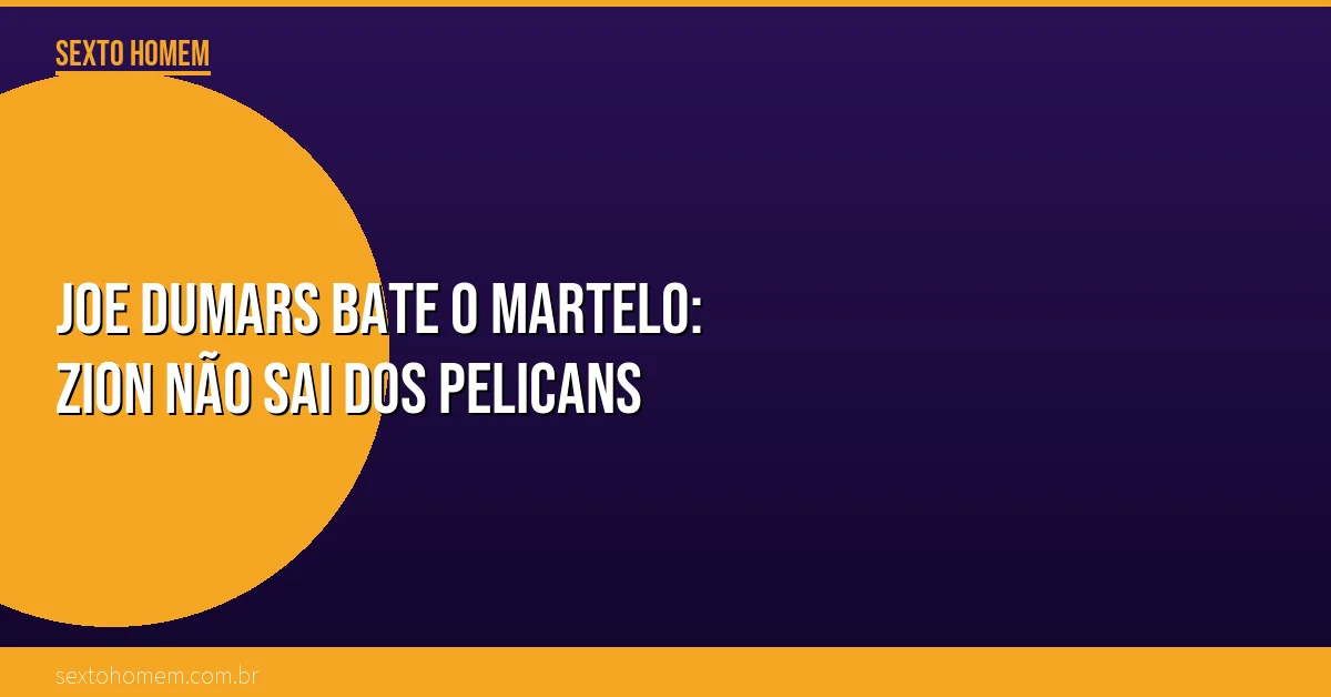 Joe Dumars bate o martelo: Zion não sai dos Pelicans