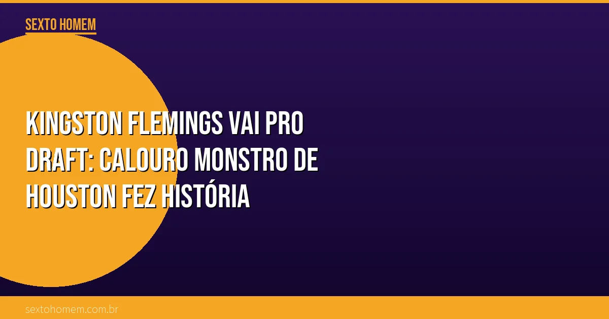 Kingston Flemings vai pro Draft: calouro monstro de Houston fez história