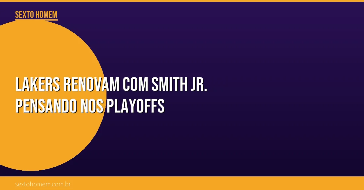 Lakers renovam com Smith Jr. pensando nos playoffs