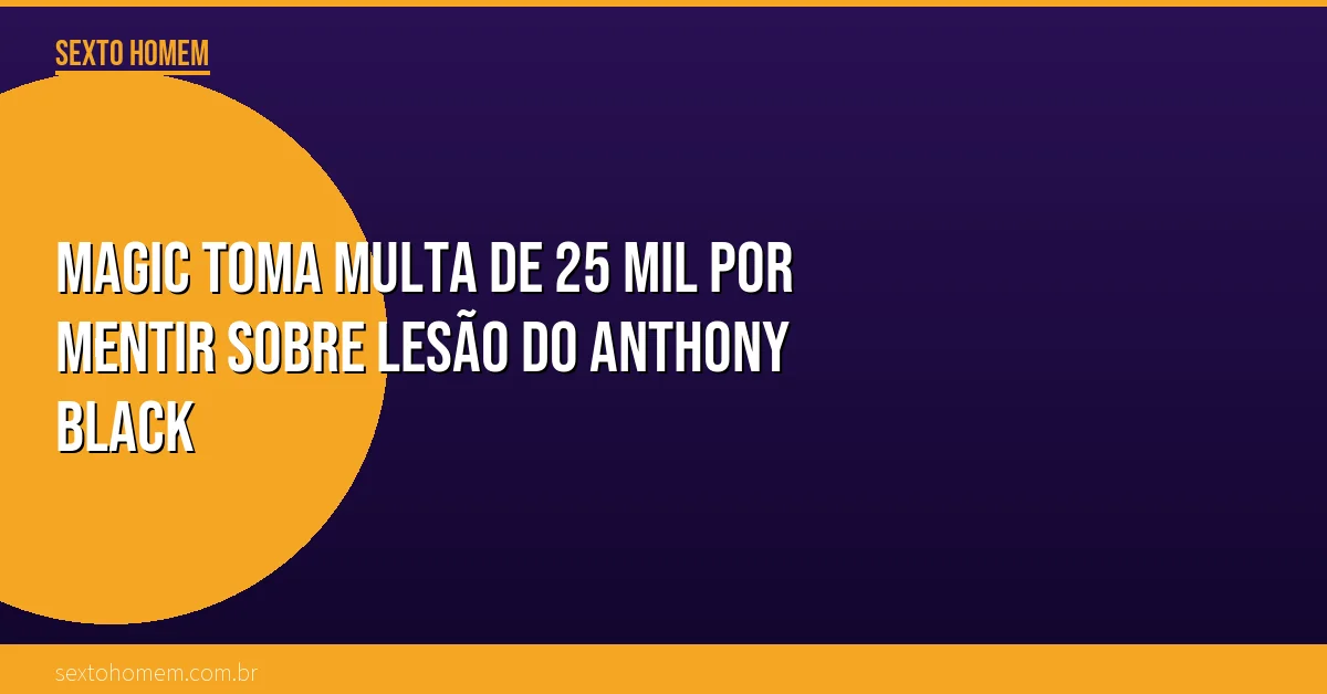 Magic toma multa de 25 mil por mentir sobre lesão do Anthony Black