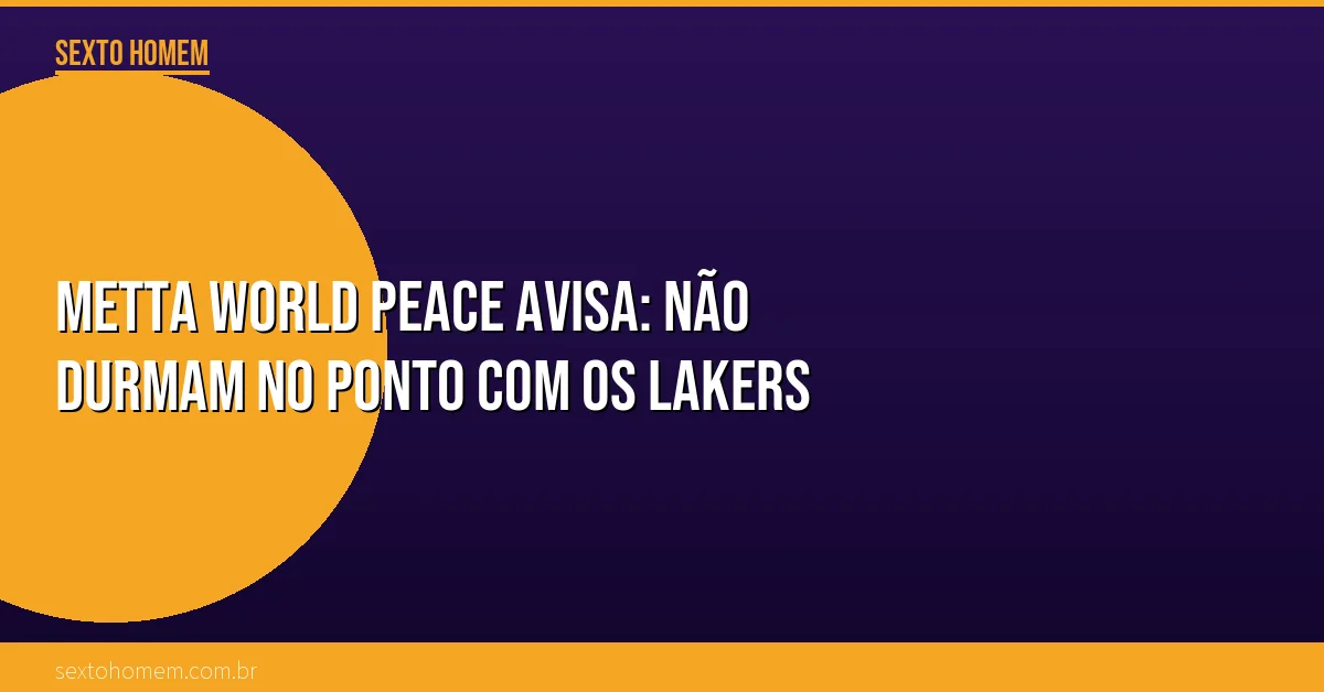 Metta World Peace avisa: não durmam no ponto com os Lakers