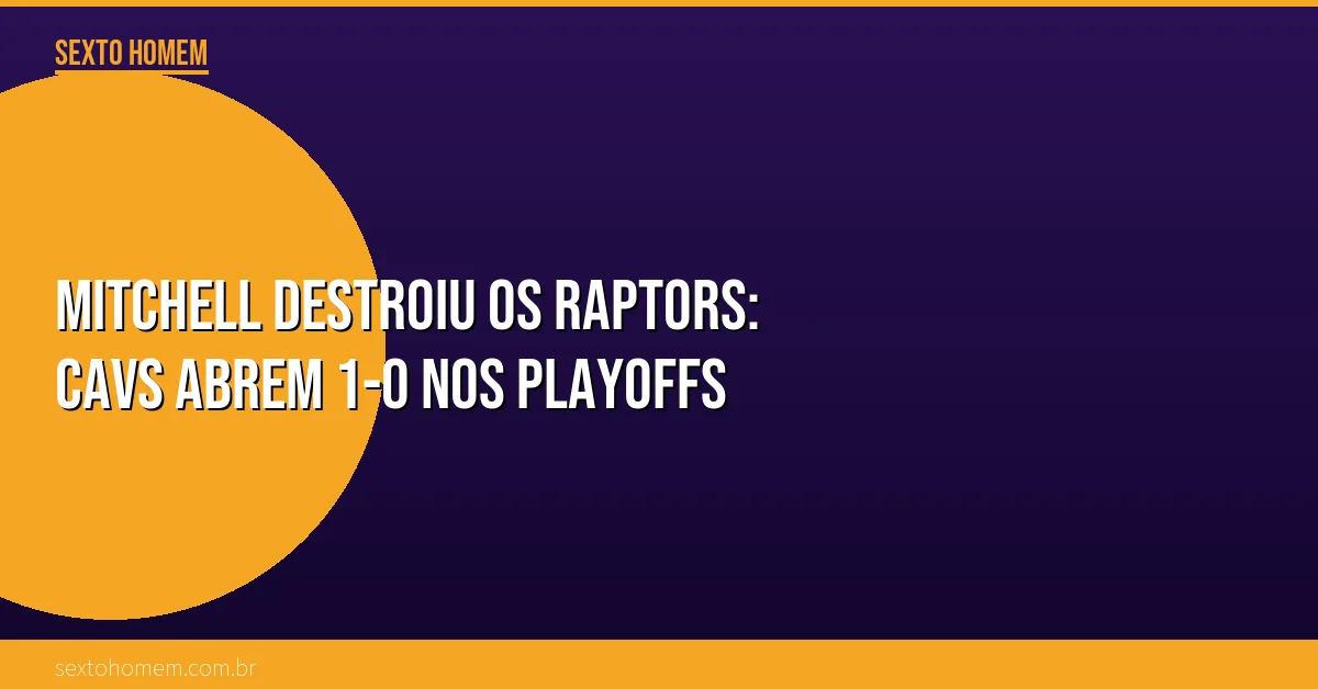 Mitchell destroiu os Raptors: Cavs abrem 1-0 nos playoffs