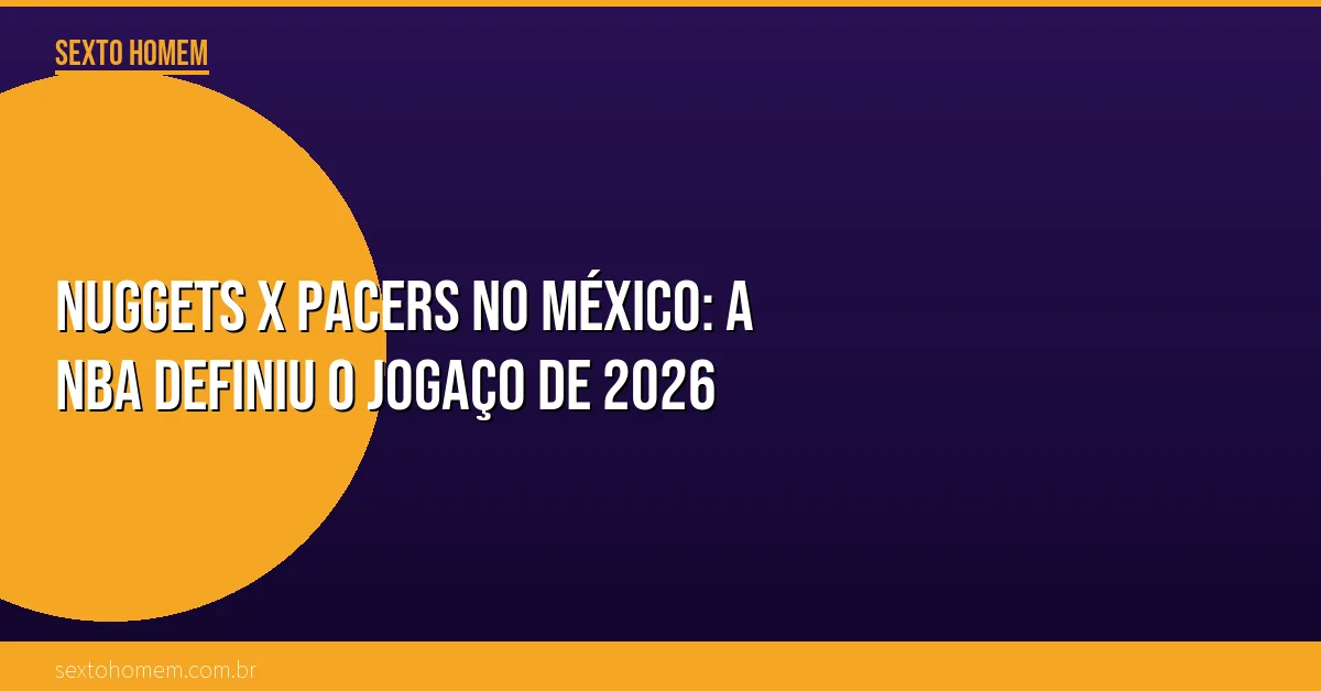 Nuggets x Pacers no México: a NBA definiu o jogaço de 2026