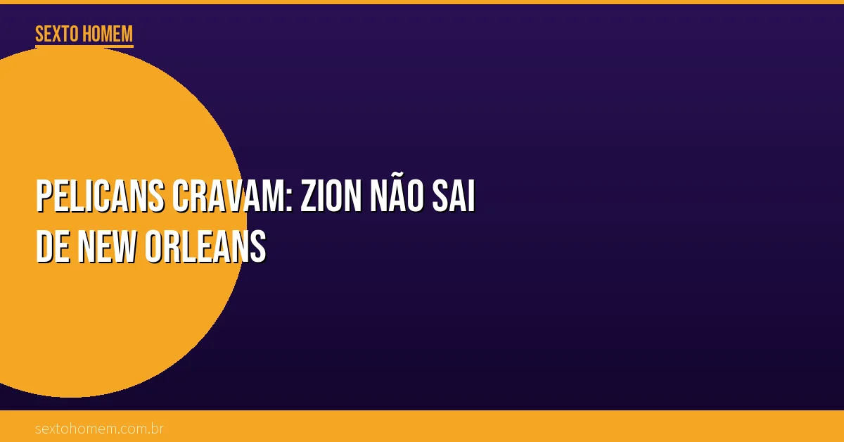 Pelicans cravam: Zion não sai de New Orleans