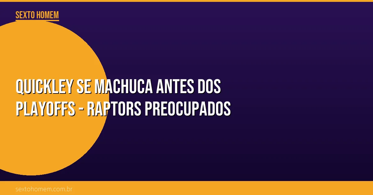 Quickley se machuca antes dos playoffs – Raptors preocupados