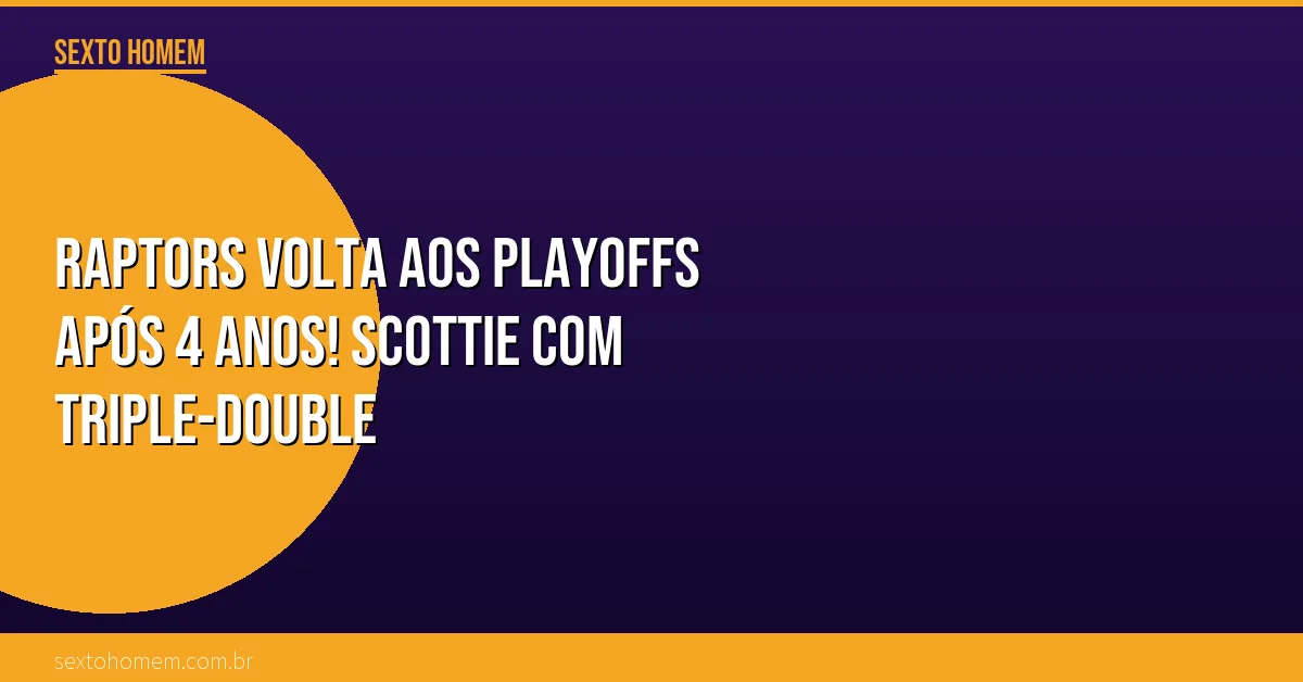 Raptors volta aos playoffs após 4 anos! Scottie com triple-double