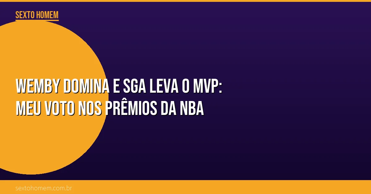 Wemby domina e SGA leva o MVP: meu voto nos prêmios da NBA