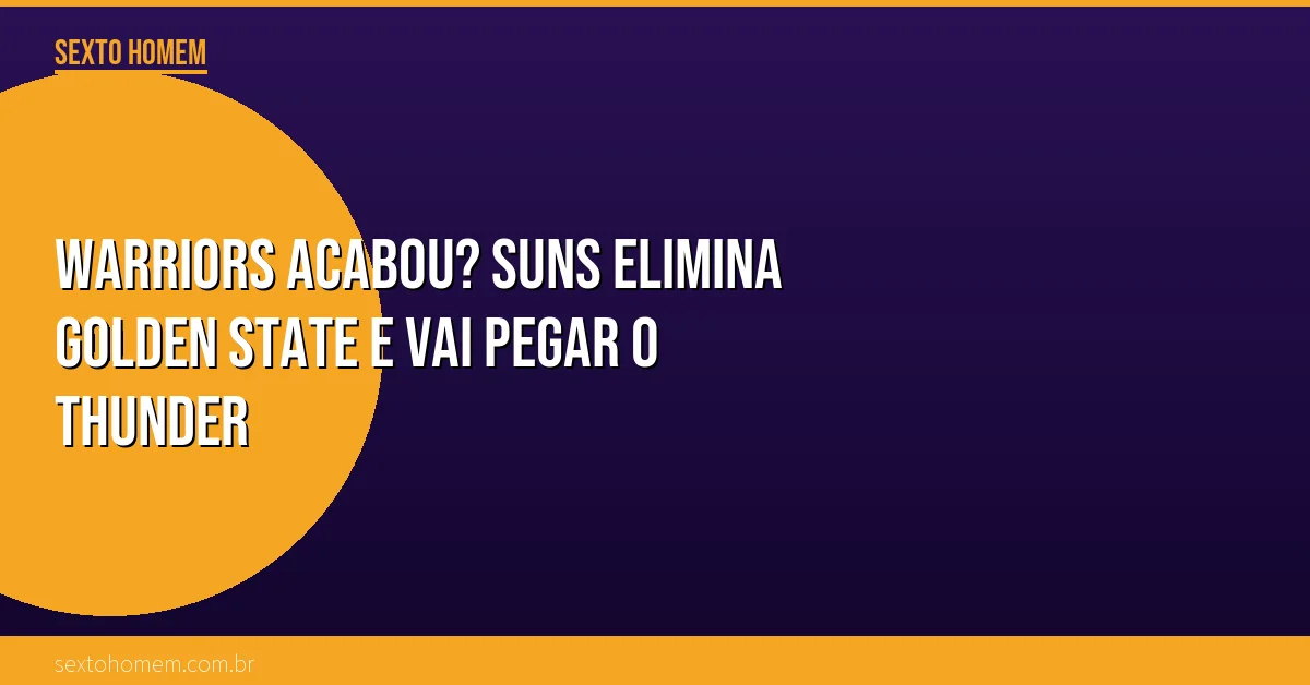 Warriors acabou? Suns elimina Golden State e vai pegar o Thunder