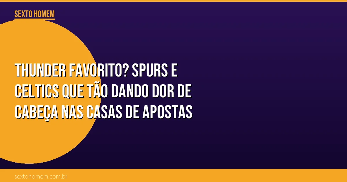 Thunder favorito? Spurs e Celtics que tão dando dor de cabeça nas casas de apostas