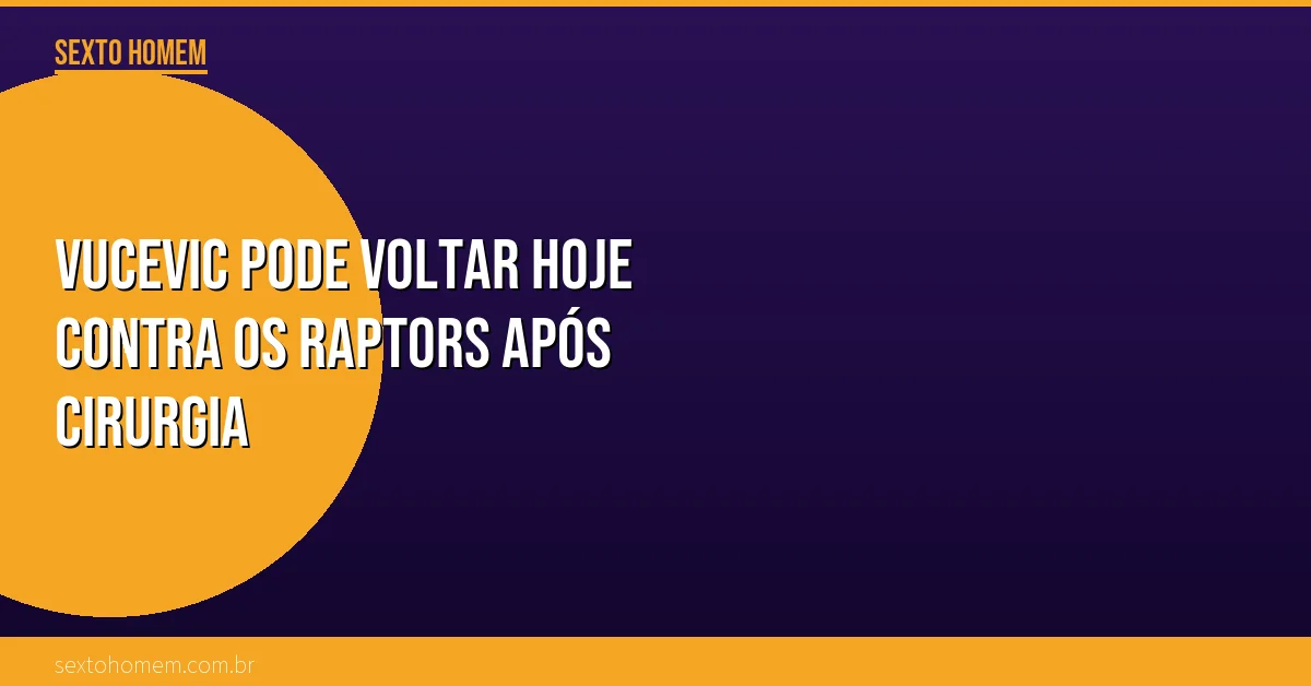Vucevic pode voltar hoje contra os Raptors após cirurgia