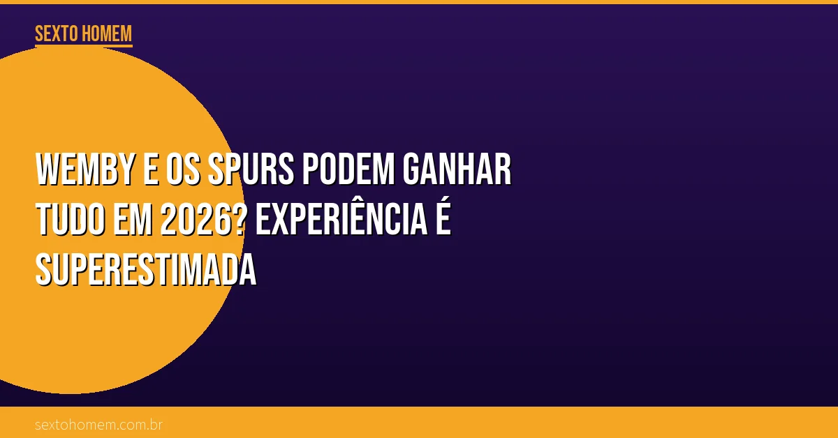 Wemby e os Spurs podem ganhar tudo em 2026? Experiência é superestimada