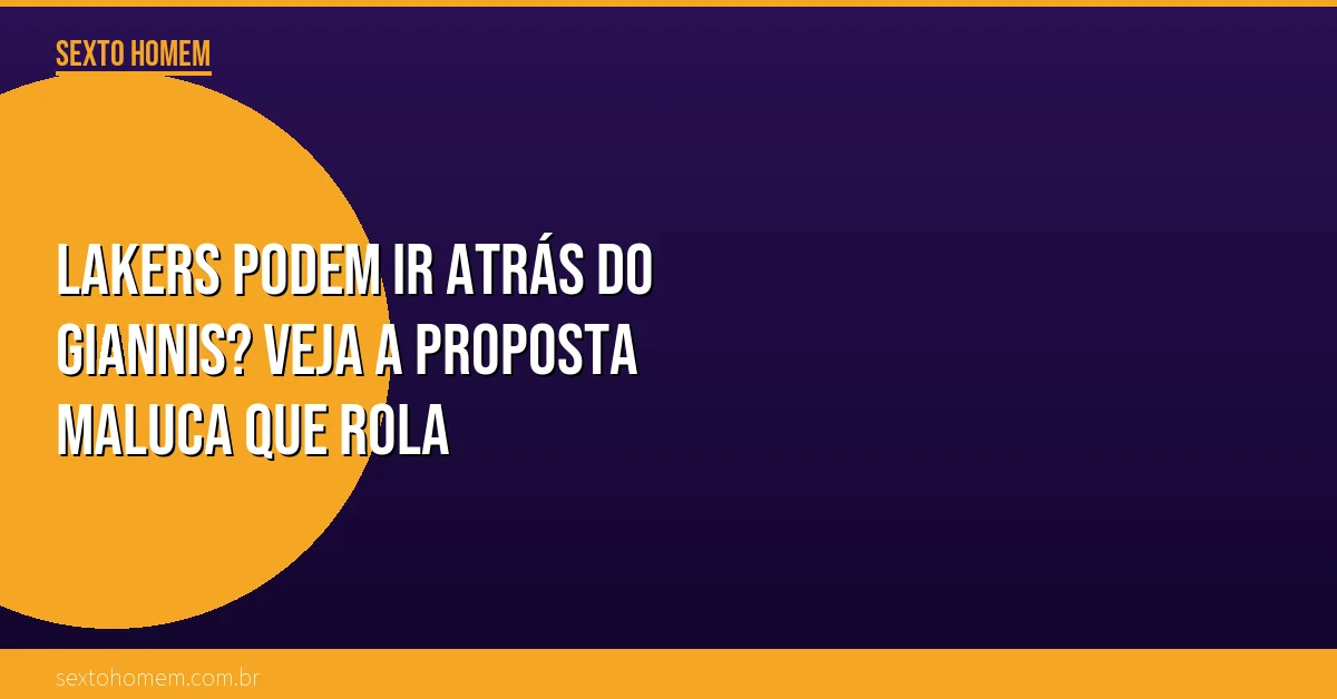 Lakers podem ir atrás do Giannis? Veja a proposta maluca que rola