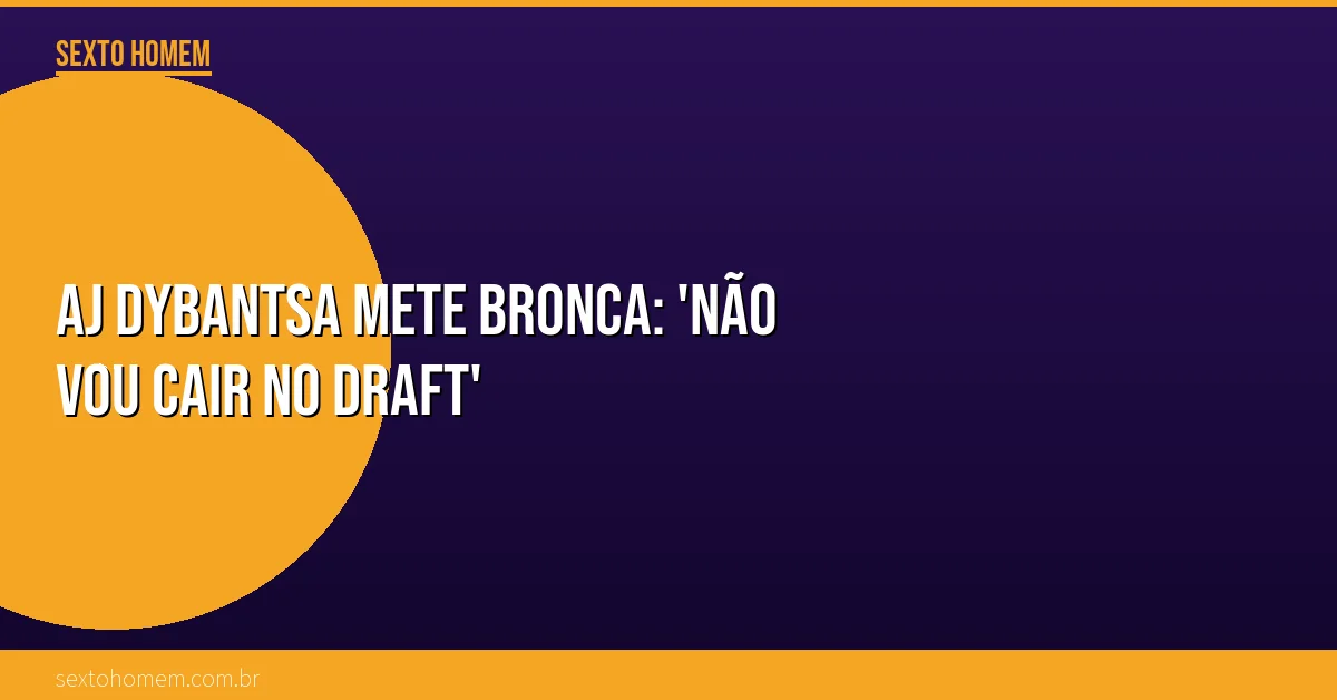 AJ Dybantsa mete bronca: ‘Não vou cair no Draft’