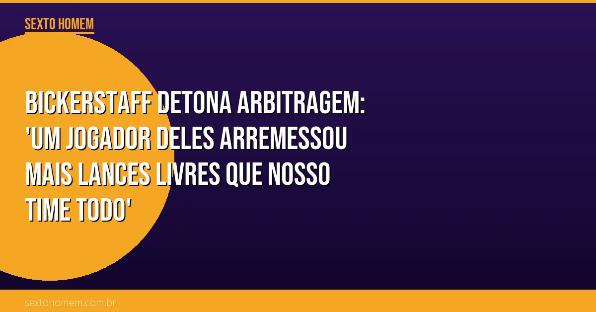 Bickerstaff detona arbitragem: ‘Um jogador deles arremessou mais lances livres que nosso time todo’