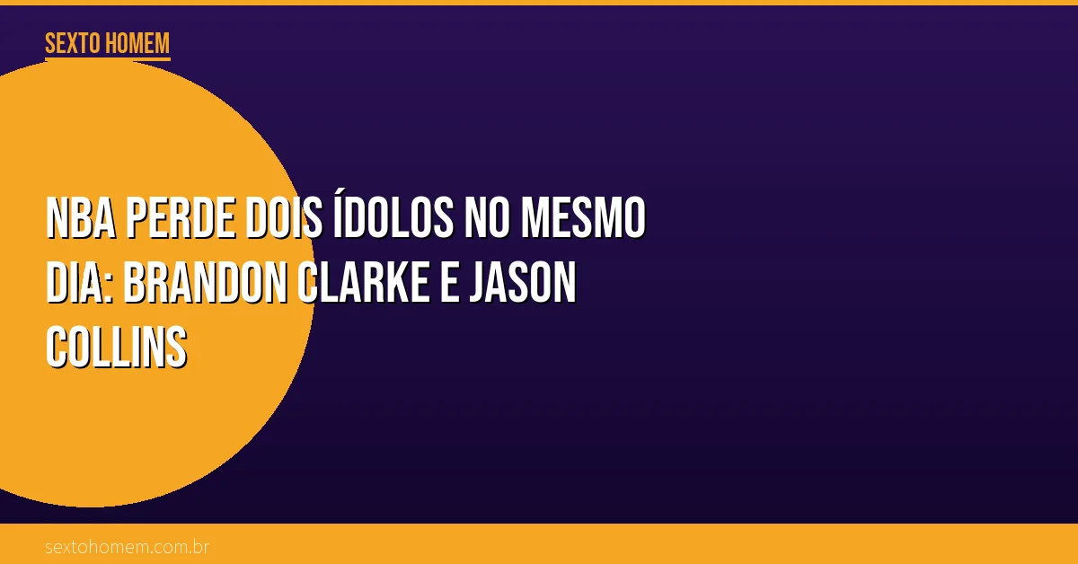 NBA perde dois ídolos no mesmo dia: Brandon Clarke e Jason Collins