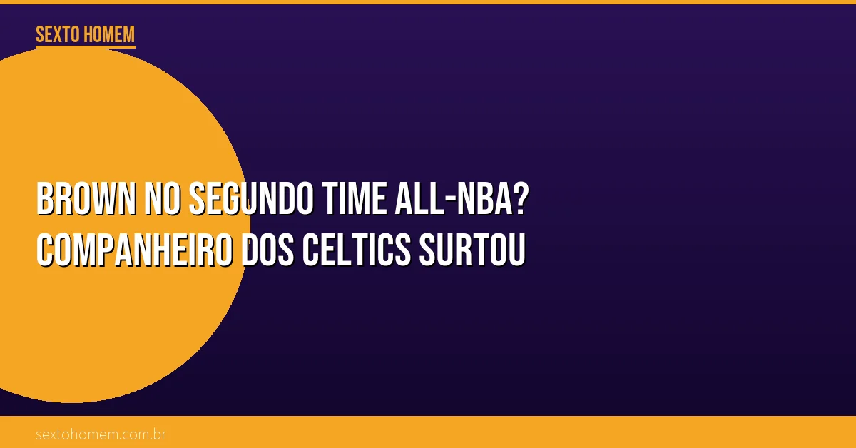 Brown no segundo time All-NBA? Companheiro dos Celtics surtou