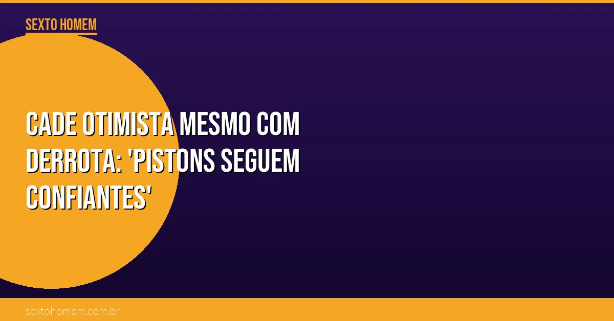 Cade otimista mesmo com derrota: ‘Pistons seguem confiantes’