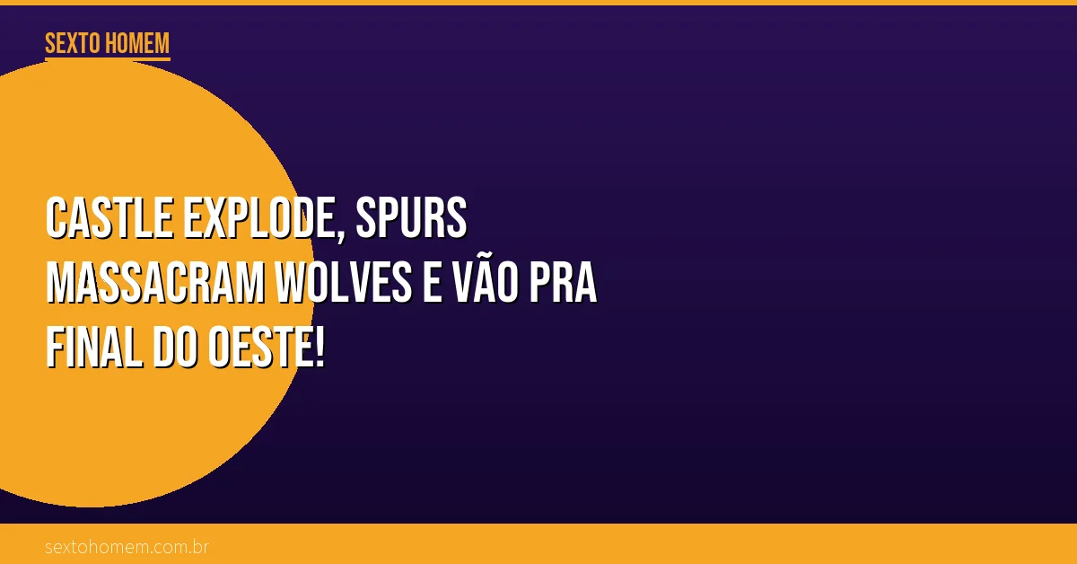Castle explode, Spurs massacram Wolves e vão pra final do Oeste!