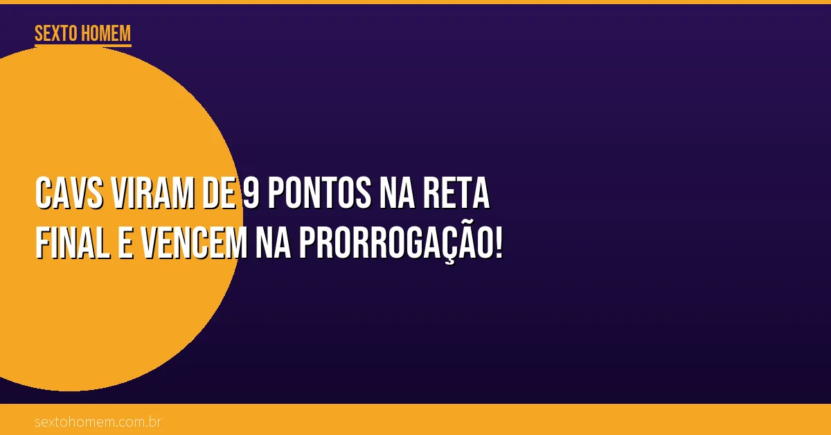 Cavs viram de 9 pontos na reta final e vencem na prorrogação!
