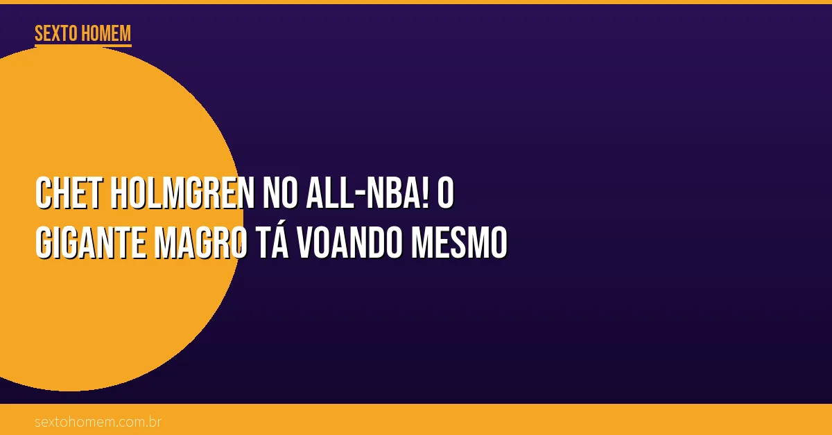 Chet Holmgren no All-NBA! O gigante magro tá voando mesmo