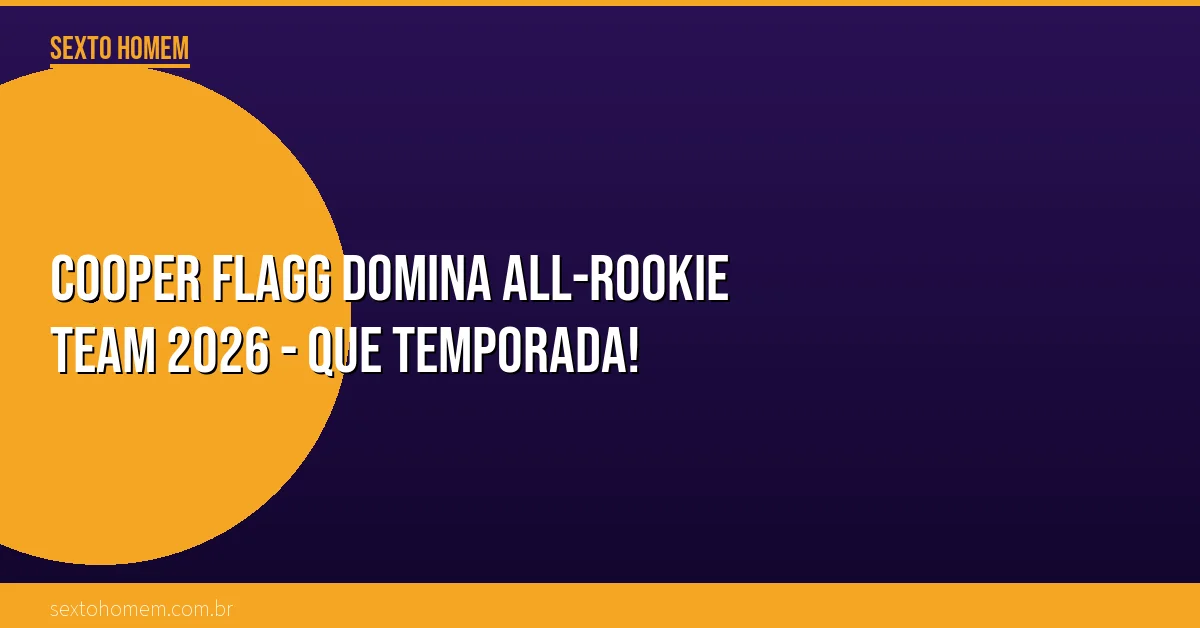Cooper Flagg domina All-Rookie Team 2026 – que temporada!