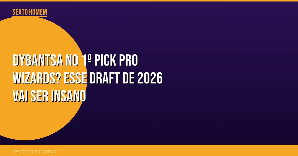 Dybantsa no 1º pick pro Wizards? Esse draft de 2026 vai ser insano