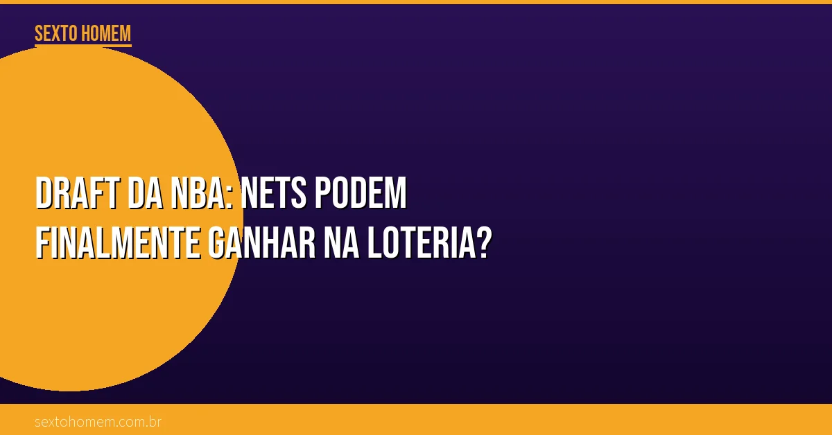 Draft da NBA: Nets podem finalmente ganhar na loteria?