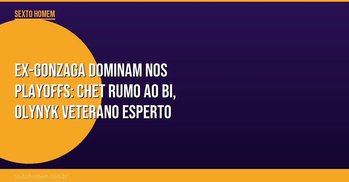 Ex-Gonzaga dominam nos playoffs: Chet rumo ao bi, Olynyk veterano esperto