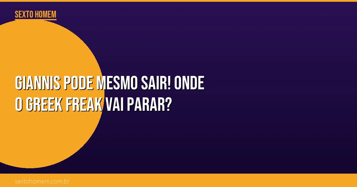 Giannis pode mesmo sair! Onde o Greek Freak vai parar?