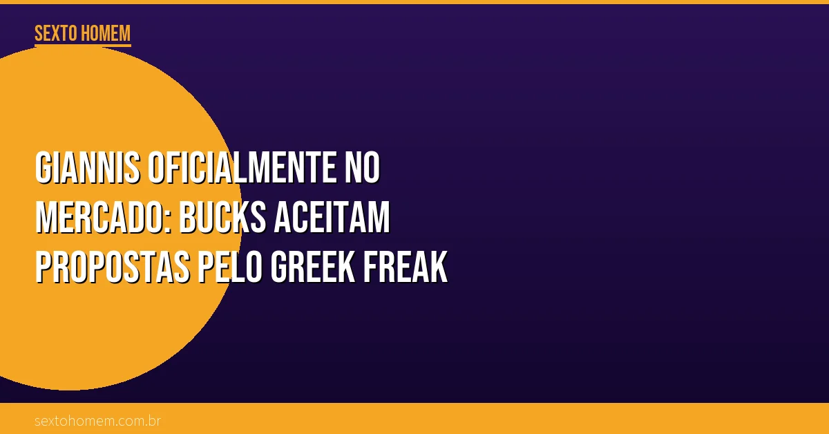 Giannis oficialmente no mercado: Bucks aceitam propostas pelo Greek Freak