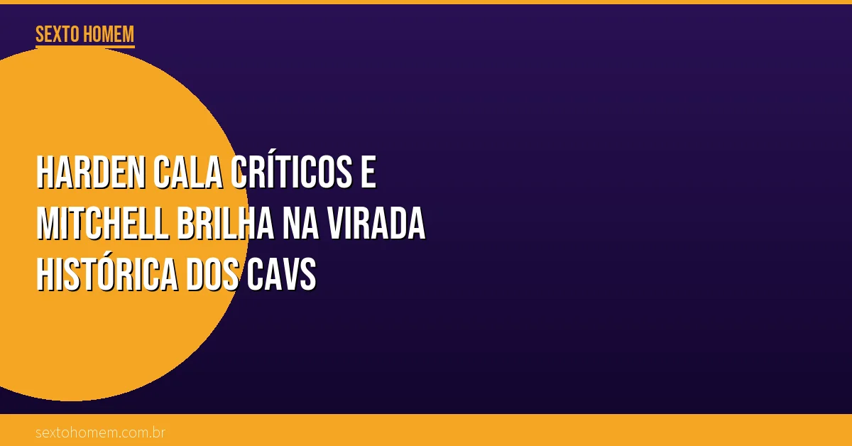 Harden cala críticos e Mitchell brilha na virada histórica dos Cavs