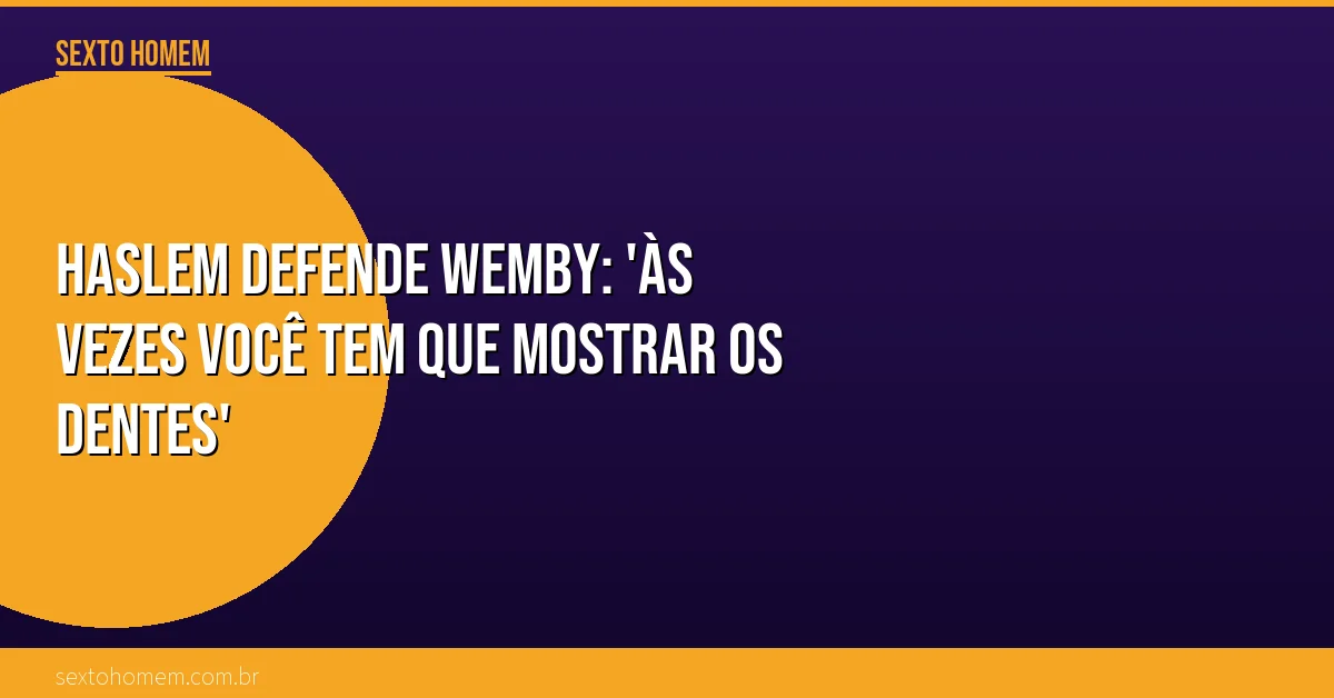 Haslem defende Wemby: ‘Às vezes você tem que mostrar os dentes’