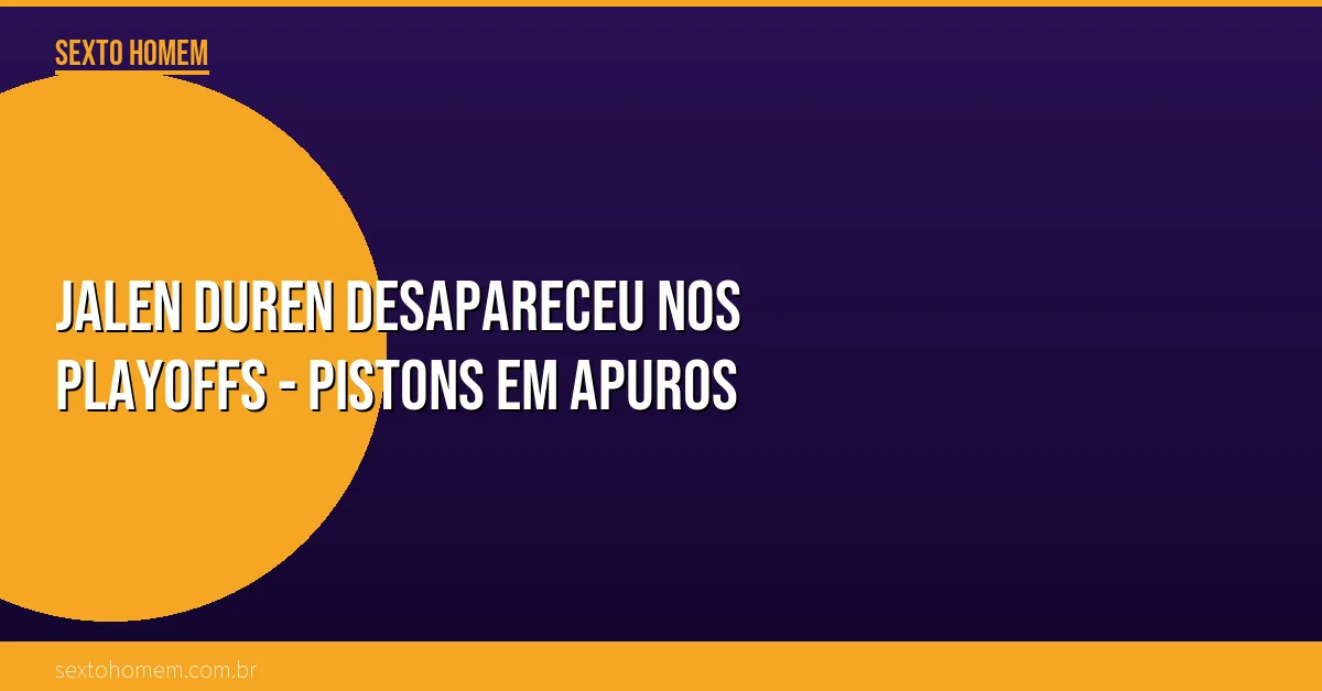 Jalen Duren desapareceu nos playoffs – Pistons em apuros
