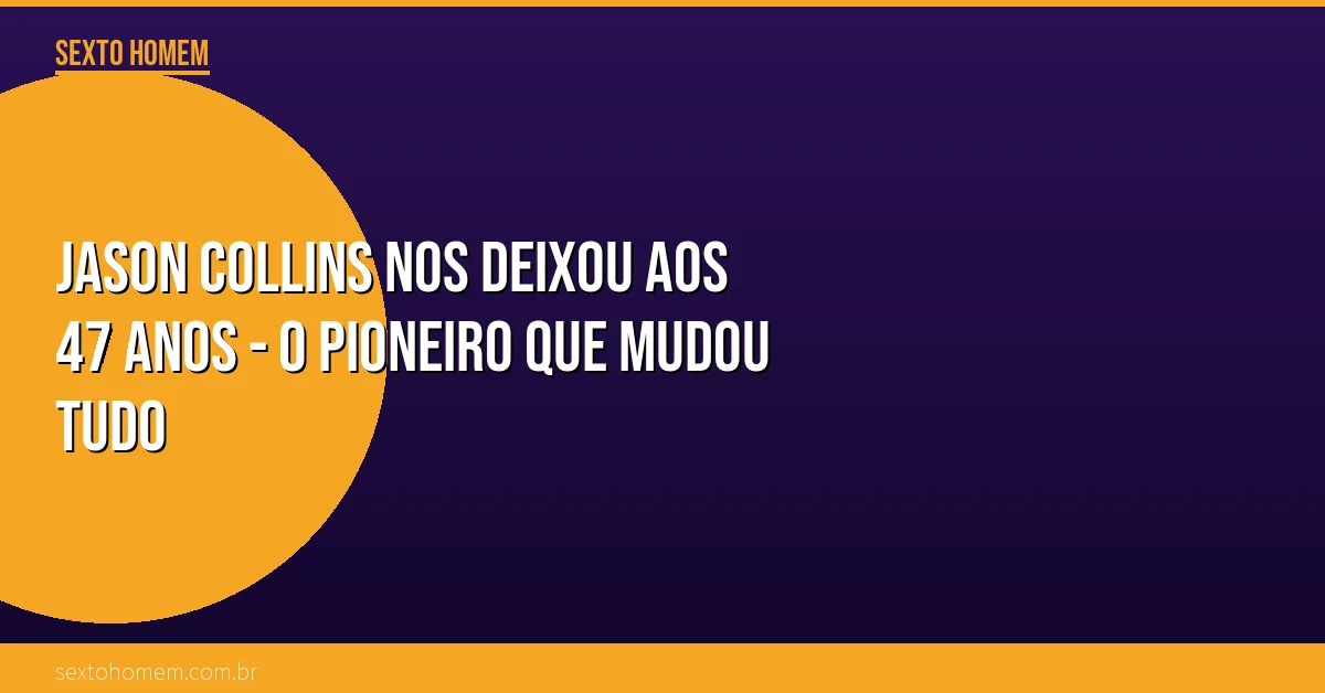 Jason Collins nos deixou aos 47 anos – o pioneiro que mudou tudo