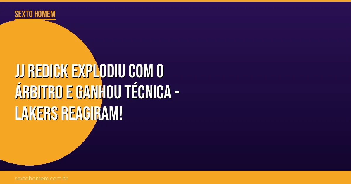 JJ Redick explodiu com o árbitro e ganhou técnica – Lakers reagiram!