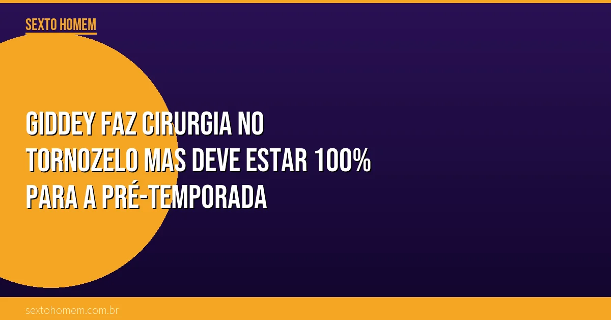 Giddey faz cirurgia no tornozelo mas deve estar 100% para a pré-temporada