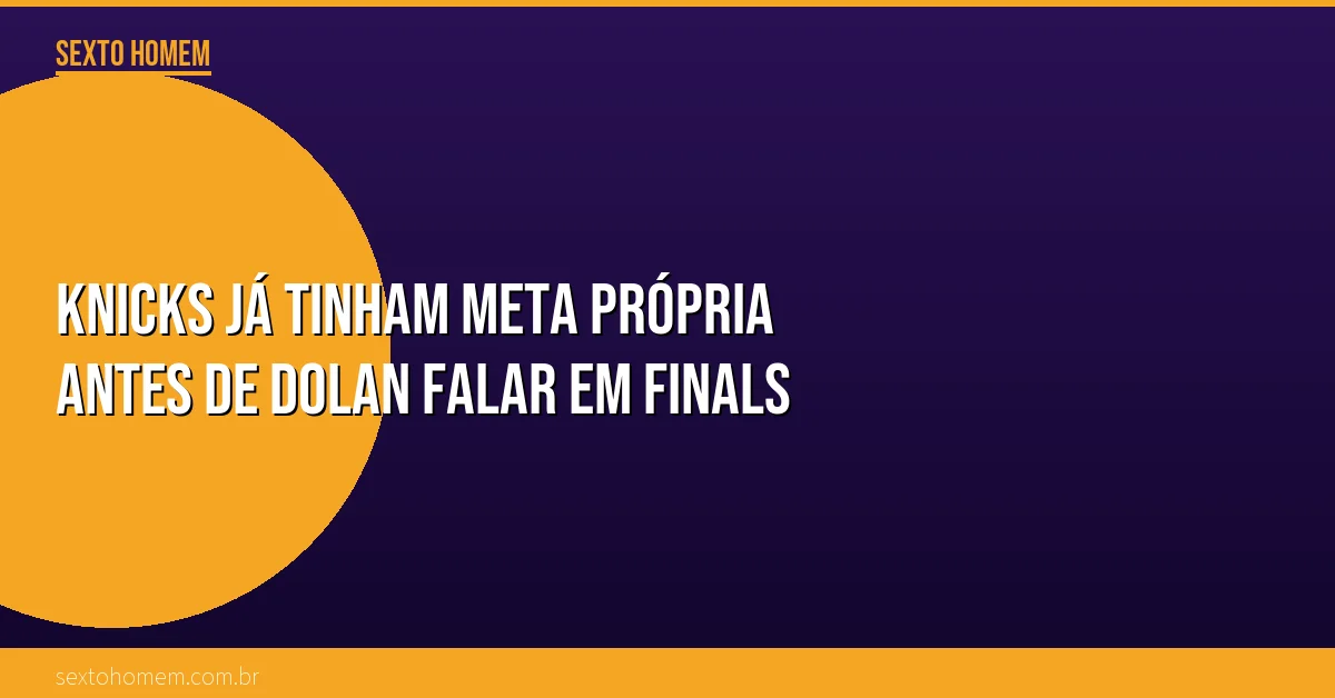 Knicks já tinham meta própria antes de Dolan falar em Finals