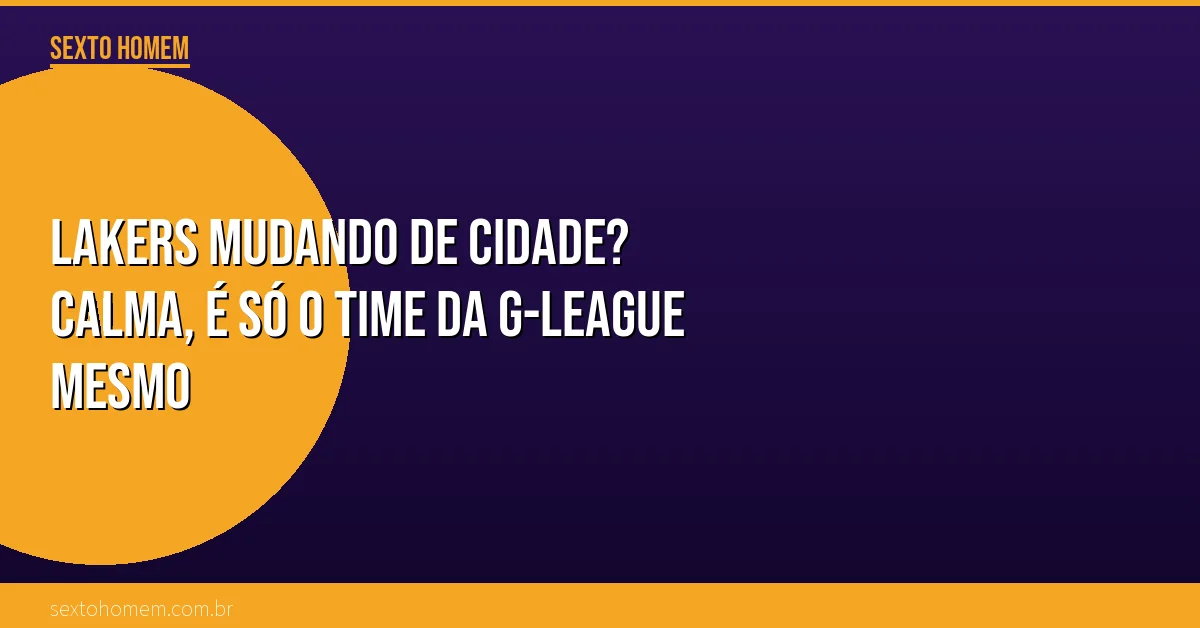 Lakers mudando de cidade? Calma, é só o time da G-League mesmo