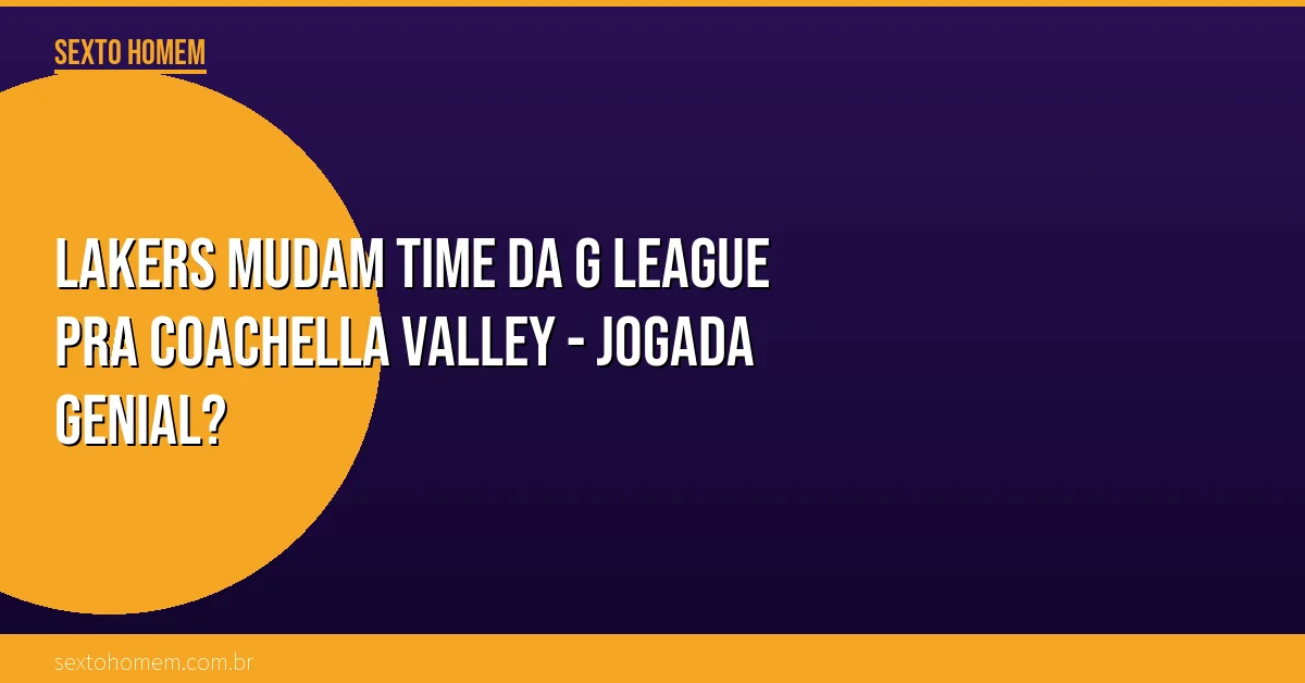 Lakers mudam time da G League pra Coachella Valley – jogada genial?